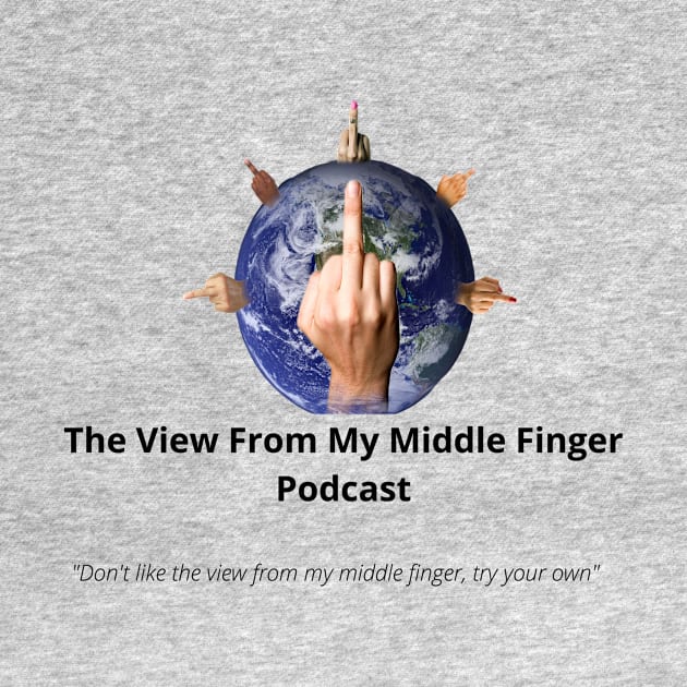 Don't like the view from my middle finger, try your own by The View From My Middle Finger